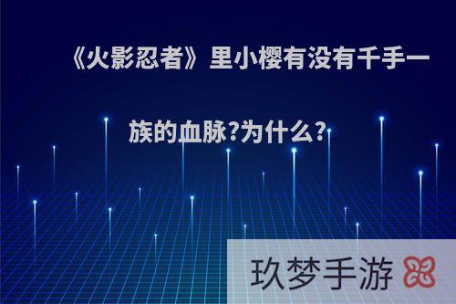 《火影忍者》里小樱有没有千手一族的血脉?为什么?