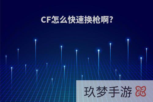 CF怎么快速换枪啊?