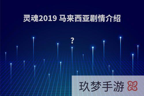 灵魂2019 马来西亚剧情介绍?