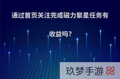 通过首页关注完成磁力聚星任务有收益吗?