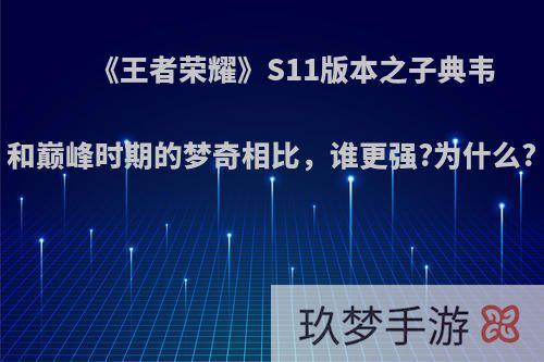 《王者荣耀》S11版本之子典韦和巅峰时期的梦奇相比，谁更强?为什么?