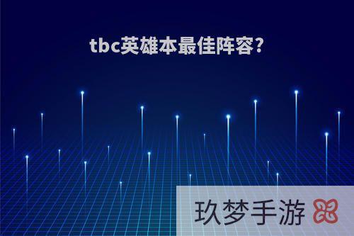 tbc英雄本最佳阵容?