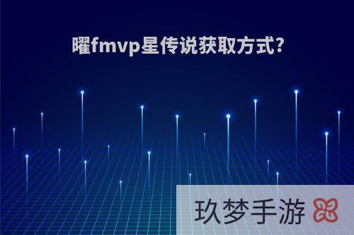 曜fmvp星传说获取方式?