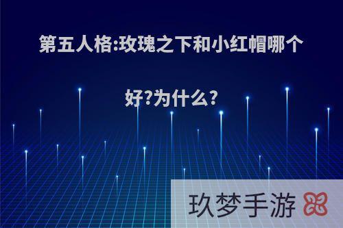 第五人格:玫瑰之下和小红帽哪个好?为什么?