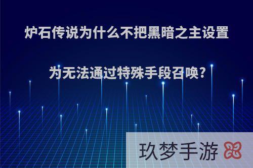 炉石传说为什么不把黑暗之主设置为无法通过特殊手段召唤?