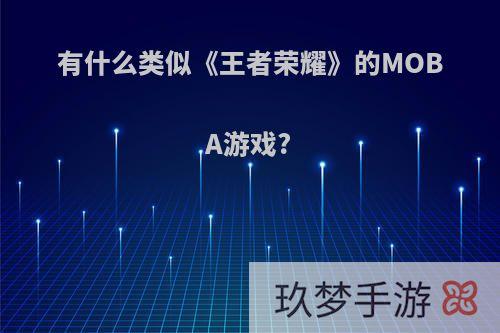 有什么类似《王者荣耀》的MOBA游戏?