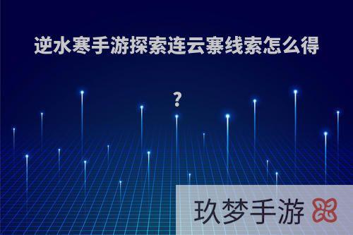 逆水寒手游探索连云寨线索怎么得?