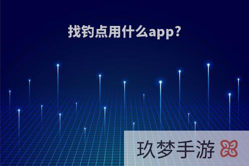 找钓点用什么app?