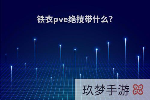 铁衣pve绝技带什么?