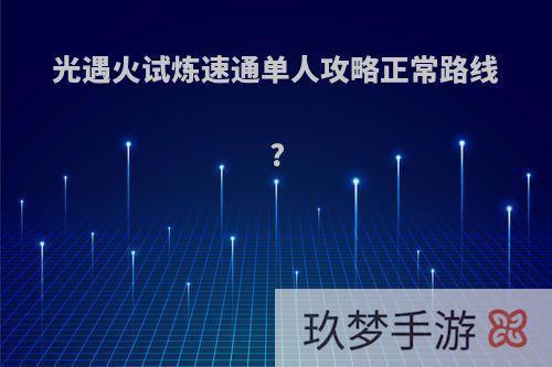 光遇火试炼速通单人攻略正常路线?