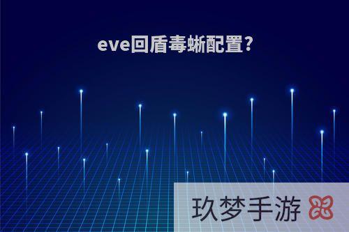 eve回盾毒蜥配置?