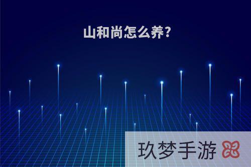 山和尚怎么养?