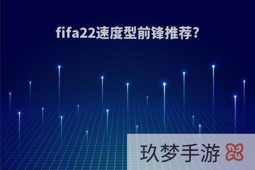 fifa22速度型前锋推荐?