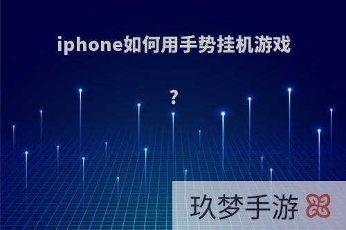 iphone如何用手势挂机游戏?
