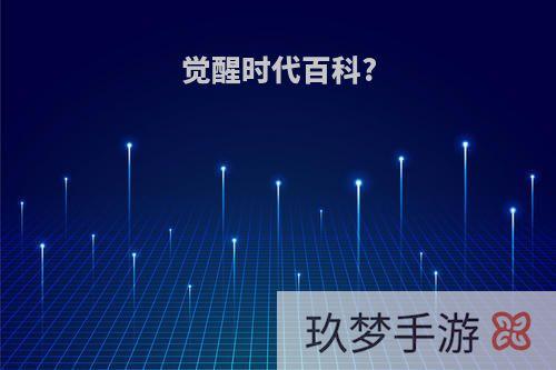 觉醒时代百科?