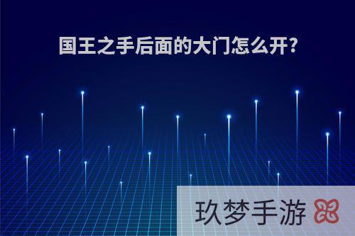 国王之手后面的大门怎么开?