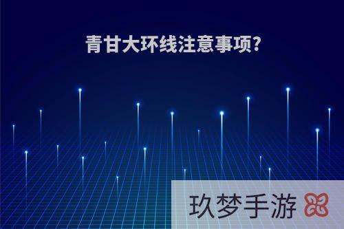 青甘大环线注意事项?