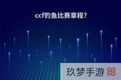 ccf钓鱼比赛章程?
