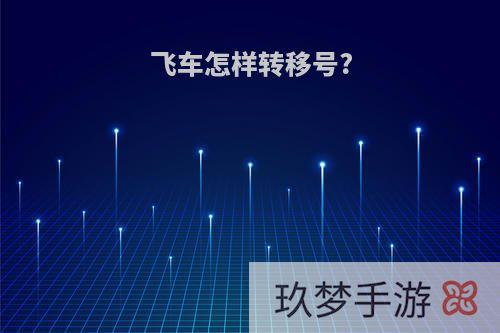 飞车怎样转移号?
