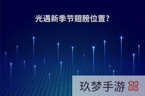 光遇新季节翅膀位置?