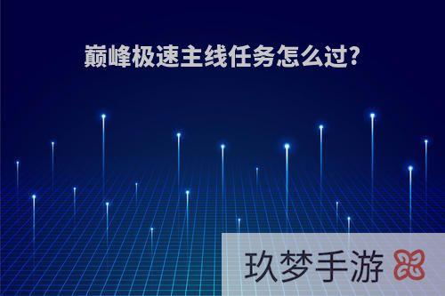 巅峰极速主线任务怎么过?