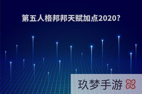 第五人格邦邦天赋加点2020?