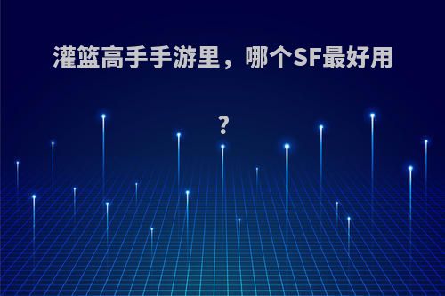 灌篮高手手游里，哪个SF最好用?