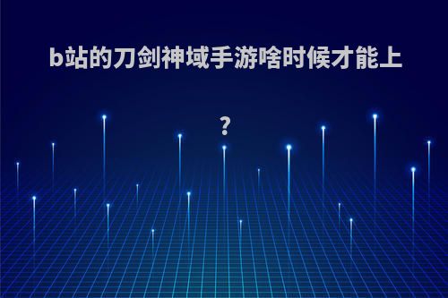 b站的刀剑神域手游啥时候才能上?