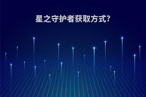 星之守护者获取方式?