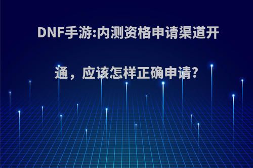 DNF手游:内测资格申请渠道开通，应该怎样正确申请?