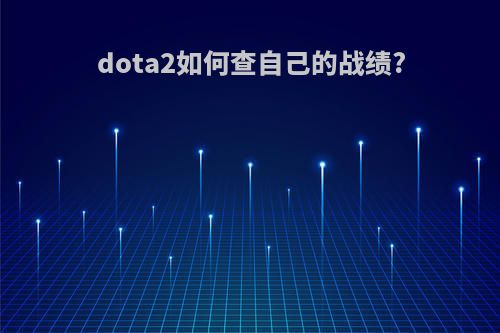 dota2如何查自己的战绩?