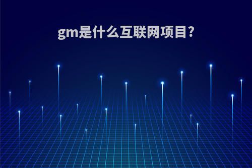 gm是什么互联网项目?