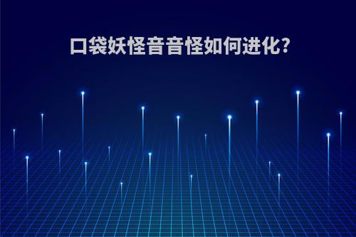 口袋妖怪音音怪如何进化?