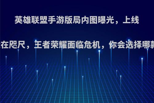 英雄联盟手游版局内图曝光，上线时间近在咫尺，王者荣耀面临危机，你会选择哪款游戏?