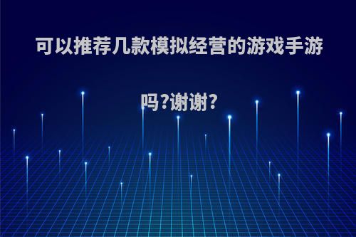 可以推荐几款模拟经营的游戏手游吗?谢谢?