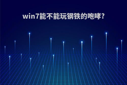 win7能不能玩钢铁的咆哮?