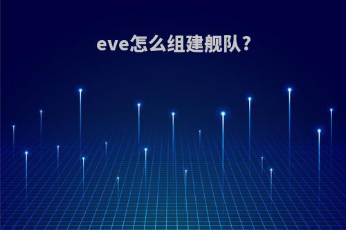 eve怎么组建舰队?