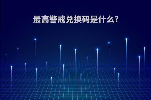 最高警戒兑换码是什么?