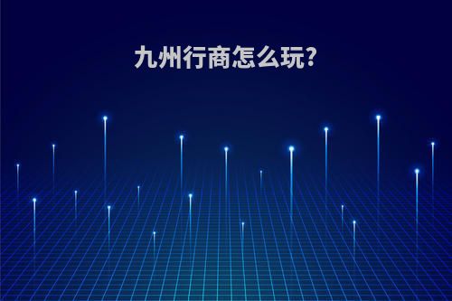 九州行商怎么玩?