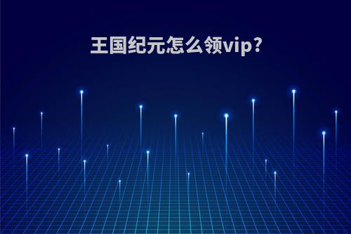 王国纪元怎么领vip?