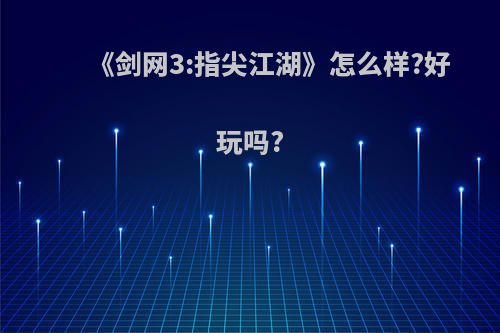 《剑网3:指尖江湖》怎么样?好玩吗?