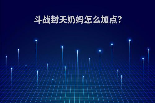 斗战封天奶妈怎么加点?