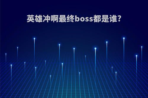 英雄冲啊最终boss都是谁?