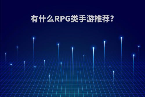 有什么RPG类手游推荐?