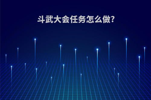 斗武大会任务怎么做?