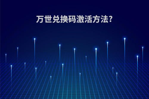 万世兑换码激活方法?