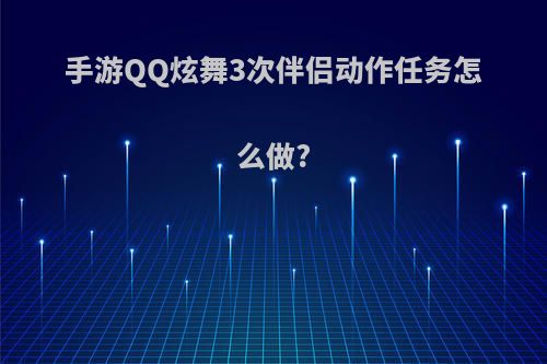 手游QQ炫舞3次伴侣动作任务怎么做?