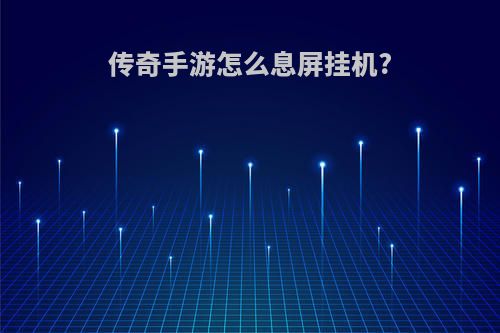 传奇手游怎么息屏挂机?