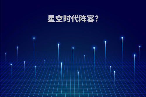 星空时代阵容?