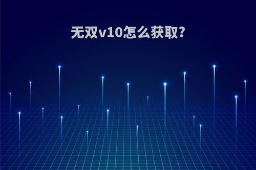 无双v10怎么获取?